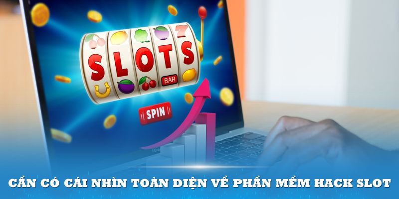 Cần có cái nhìn toàn diện về phần mềm hack slot