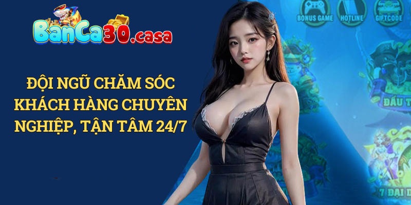 Đội ngũ chăm sóc khách hàng tận tình, chuyên nghiệp 24/7